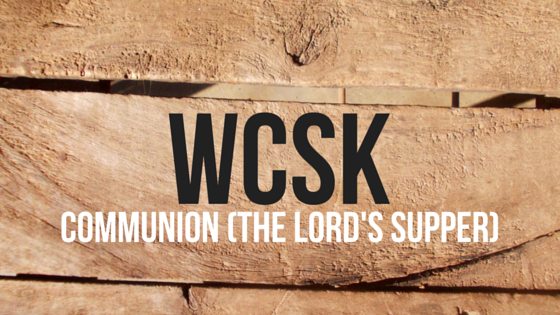 #WCSK Episode 2.5: Communion (The Lord’s Supper)