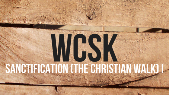#WCSK Episode 2.9a: Sanctification (The Christian Walk)