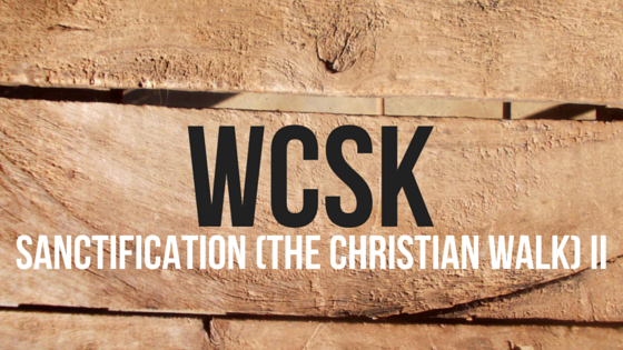 #WCSK Episode 2.9b: Sanctification (The Christian Walk)